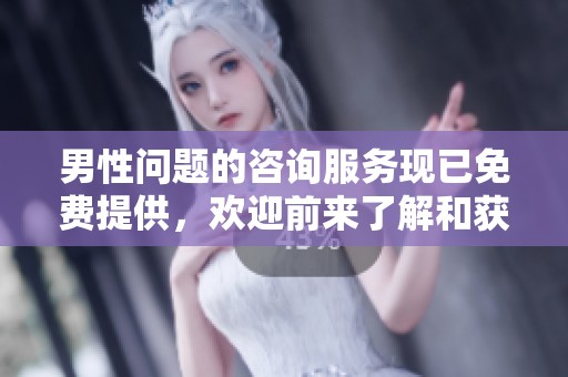 男性问题的咨询服务现已免费提供，欢迎前来了解和获取帮助！