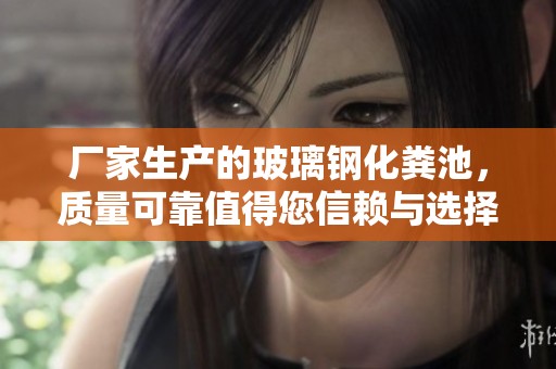 厂家生产的玻璃钢化粪池，质量可靠值得您信赖与选择