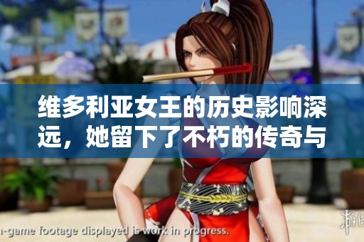 维多利亚女王的历史影响深远，她留下了不朽的传奇与辉煌成就。