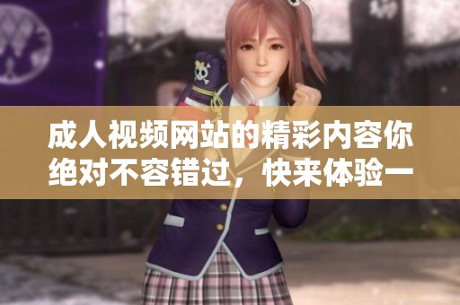 **视频网站的精彩内容你绝对不容错过，快来体验一下视频带给你的感觉吧