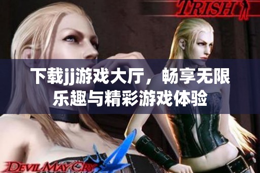 下载jj游戏大厅，畅享无限乐趣与精彩游戏体验