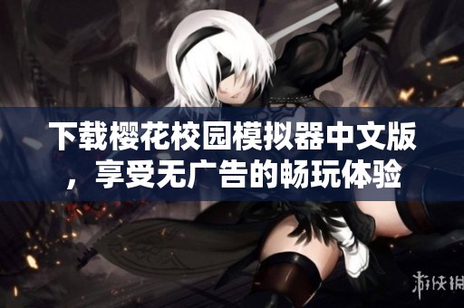 下载樱花校园模拟器中文版，享受无广告的畅玩体验