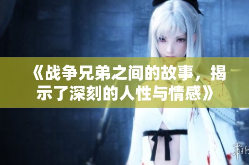 《战争兄弟之间的故事，揭示了深刻的人性与情感》