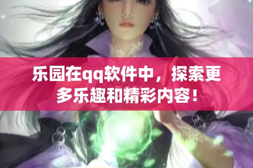 乐园在qq软件中，探索更多乐趣和精彩内容！