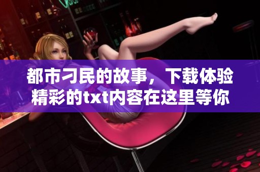 都市刁民的故事，下载体验精彩的txt内容在这里等你