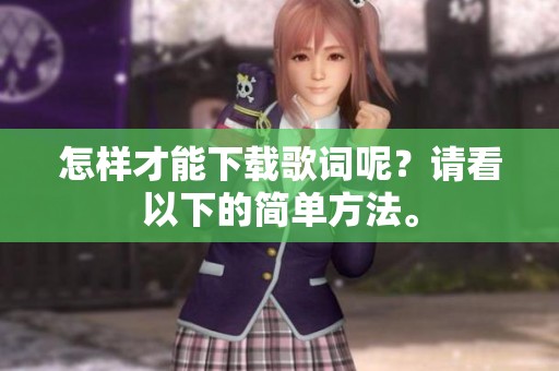 怎样才能下载歌词呢？请看以下的简单方法。