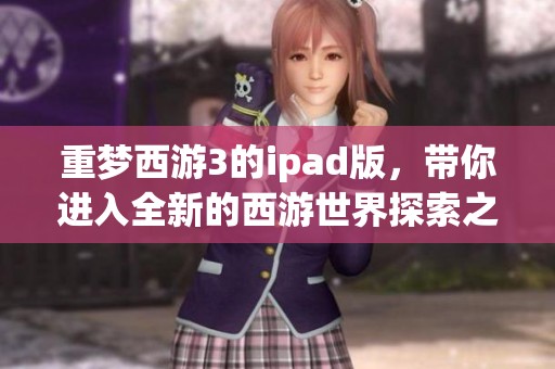 重梦西游3的ipad版，带你进入全新的西游世界探索之旅