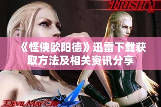 《怪侠欧阳德》迅雷下载获取方法及相关资讯分享