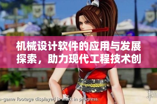 机械设计软件的应用与发展探索，助力现代工程技术创新实践