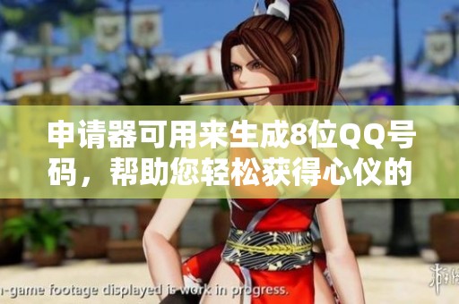 申请器可用来生成8位QQ号码，帮助您轻松获得心仪的QQ号