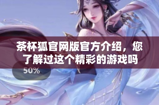 茶杯狐官网版官方介绍，您了解过这个精彩的游戏吗
