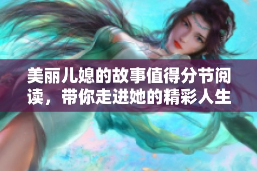 美丽儿媳的故事值得分节阅读，带你走进她的精彩人生。