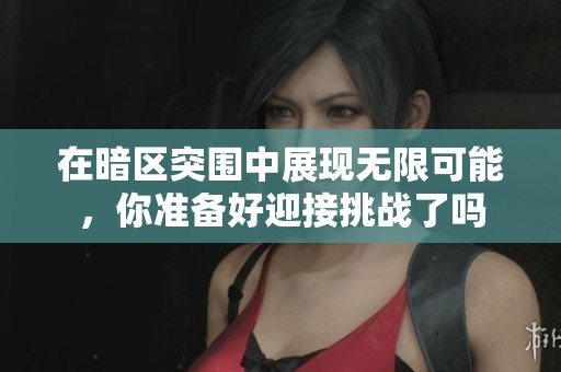 在暗区突围中展现无限可能，你准备好迎接挑战了吗