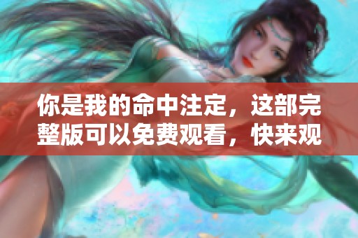 你是我的命中注定，这部完整版可以免费观看，快来观看吧！