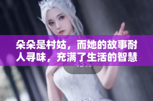 朵朵是村姑，而她的故事耐人寻味，充满了生活的智慧与坚韧。