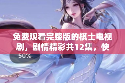 免费观看完整版的棋士电视剧，剧情精彩共12集，快来观看吧