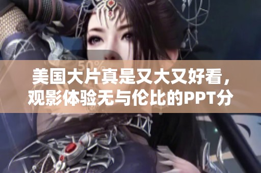 美国大片真是又大又好看，观影体验无与伦比的PPT分享