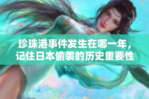珍珠港事件发生在哪一年，记住日本偷袭的历史重要性