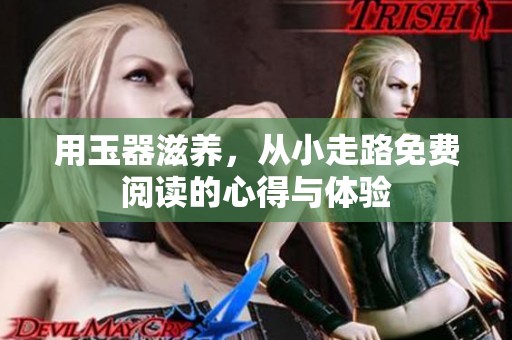 用玉器滋养，从小走路免费阅读的心得与体验