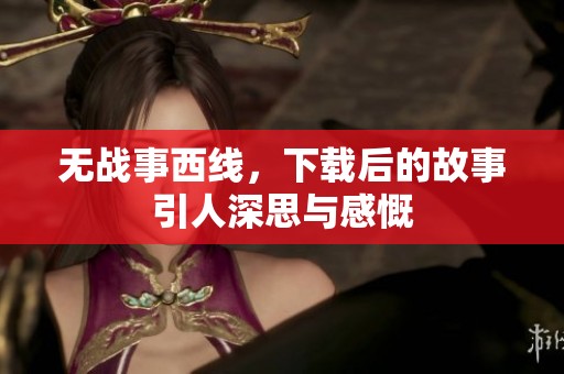无战事西线，下载后的故事引人深思与感慨