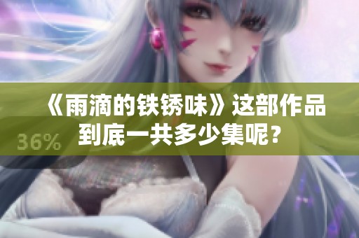 《雨滴的铁锈味》这部作品到底一共多少集呢？