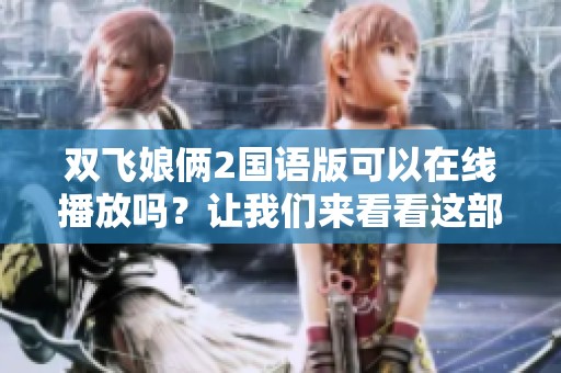 双飞娘俩2国语版可以在线播放吗？让我们来看看这部精彩作品！