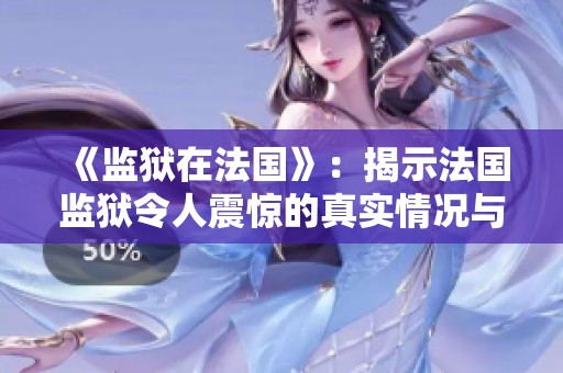 《监狱在法国》：揭示法国监狱令人震惊的真实情况与背后的故事