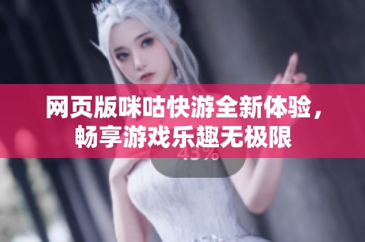 网页版咪咕快游全新体验，畅享游戏乐趣无极限