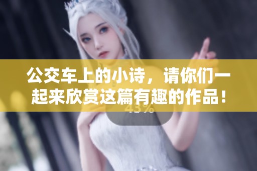 公交车上的小诗，请你们一起来欣赏这篇有趣的作品！