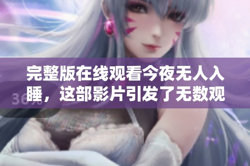 完整版在线观看今夜无人入睡，这部影片引发了无数观众的关注与热议。