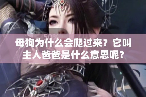 母狗为什么会爬过来？它叫主人爸爸是什么意思呢？