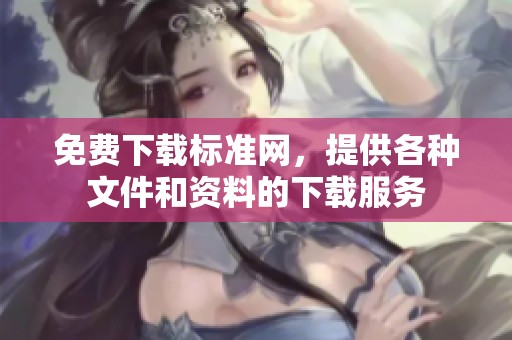 免费下载标准网，提供各种文件和资料的下载服务