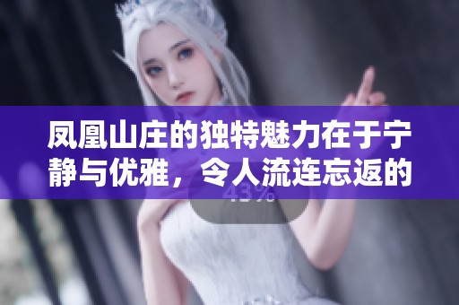凤凰山庄的独特魅力在于宁静与优雅，令人流连忘返的绝美风景。
