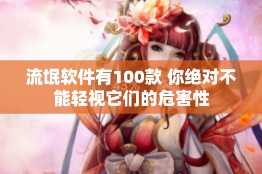 流氓软件有100款 你绝对不能轻视它们的危害性