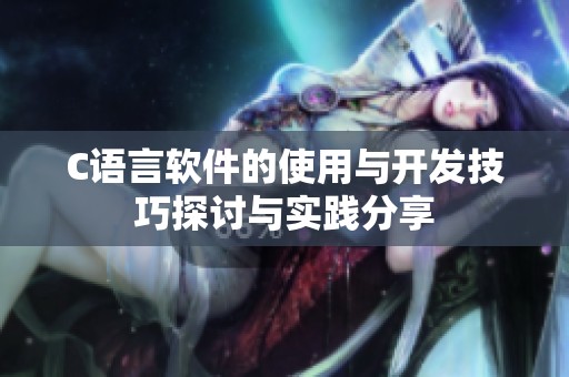 C语言软件的使用与开发技巧探讨与实践分享