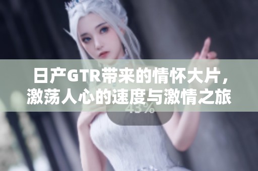 日产GTR带来的情怀大片，激荡人心的速度与激情之旅
