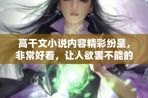 高干文小说内容精彩纷呈，非常好看，让人欲罢不能的作品推荐