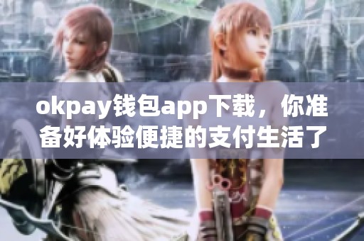 okpay钱包app下载，你准备好体验便捷的支付生活了吗