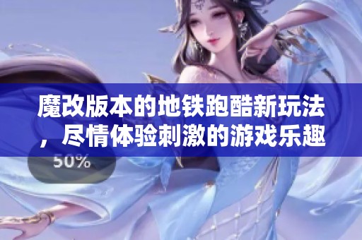魔改版本的地铁跑酷新玩法，尽情体验刺激的游戏乐趣！
