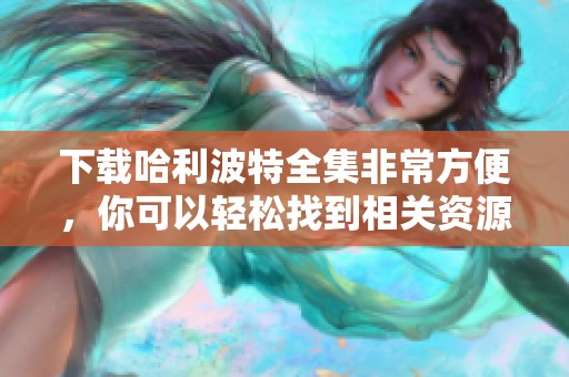 下载哈利波特全集非常方便，你可以轻松找到相关资源。