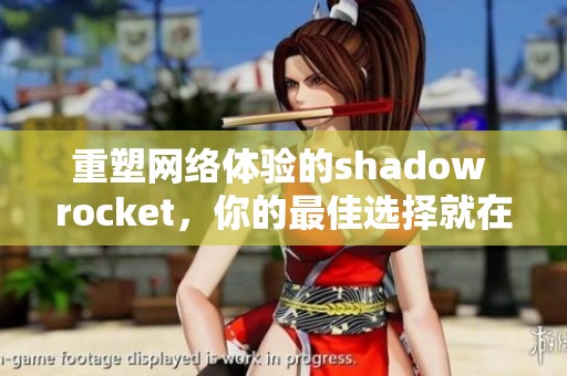 重塑网络体验的shadow rocket，你的最佳选择就在这里