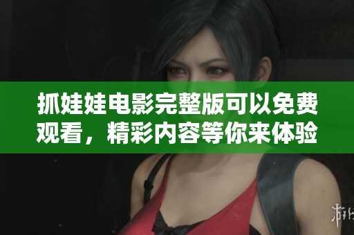 抓娃娃电影完整版可以免费观看，精彩内容等你来体验！