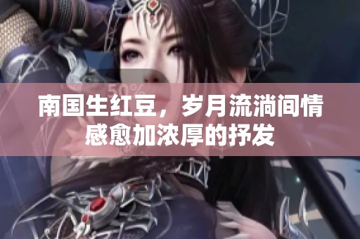 南国生红豆，岁月流淌间情感愈加浓厚的抒发