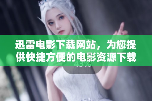 迅雷电影下载网站，为您提供快捷方便的电影资源下载服务