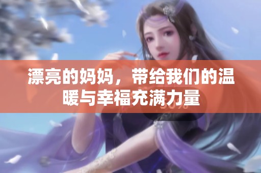 漂亮的妈妈，带给我们的温暖与幸福充满力量