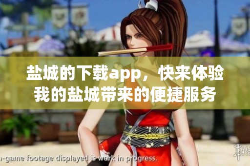 盐城的下载app，快来体验我的盐城带来的便捷服务