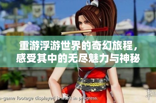 重游浮游世界的奇幻旅程，感受其中的无尽魅力与神秘。