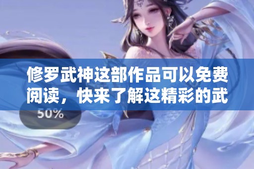 修罗武神这部作品可以免费阅读，快来了解这精彩的武侠世界吧