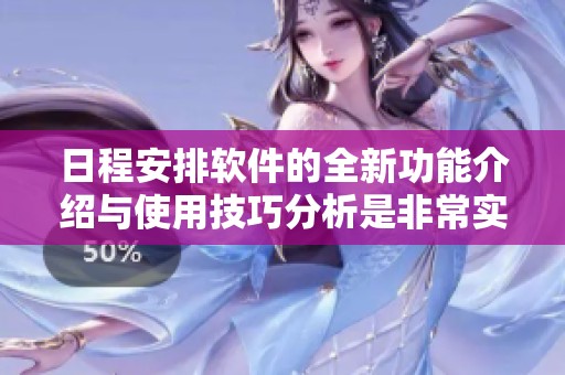 日程安排软件的全新功能介绍与使用技巧分析是非常实用的工具。