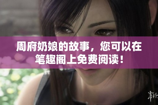 周府奶娘的故事，您可以在笔趣阁上免费阅读！